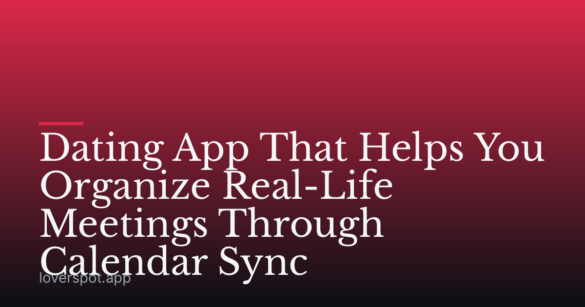 Dating App That Helps You Organize Real-Life Meetings Through Calendar Sync