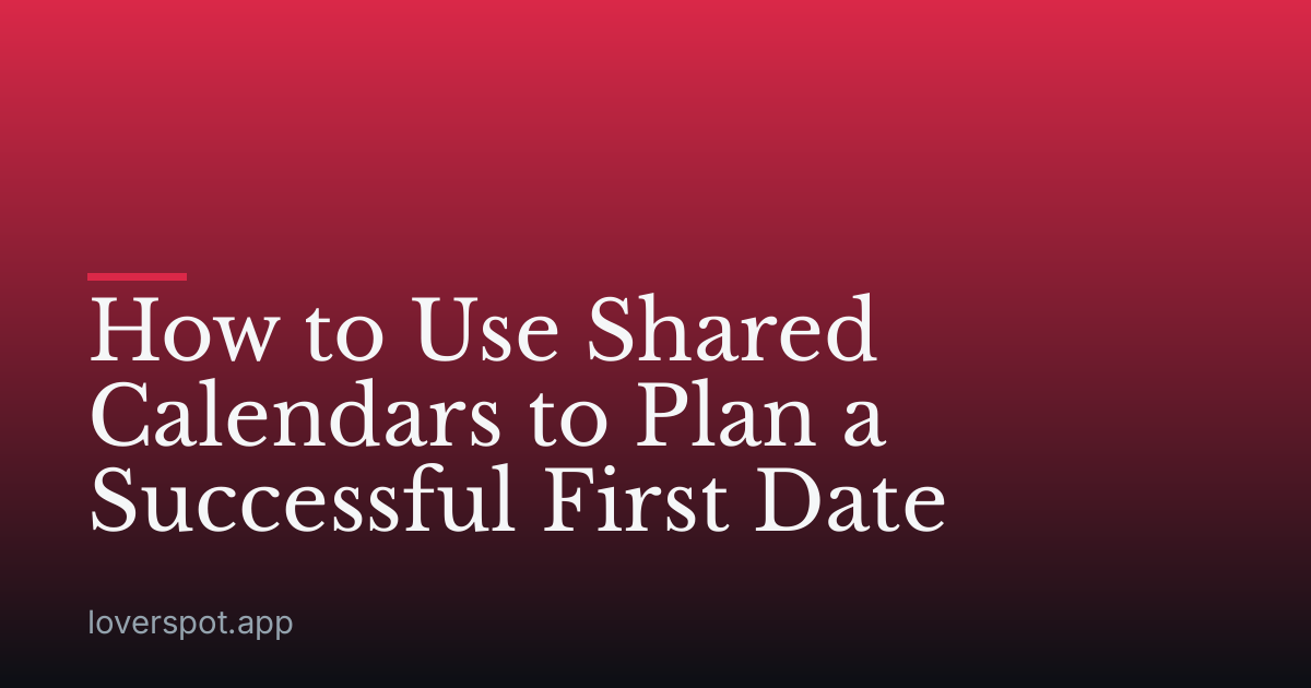 How to Use Shared Calendars to Plan a Successful First Date