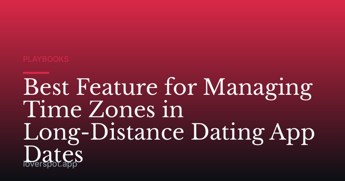 Best Feature for Managing Time Zones in Long-Distance Dating App Dates