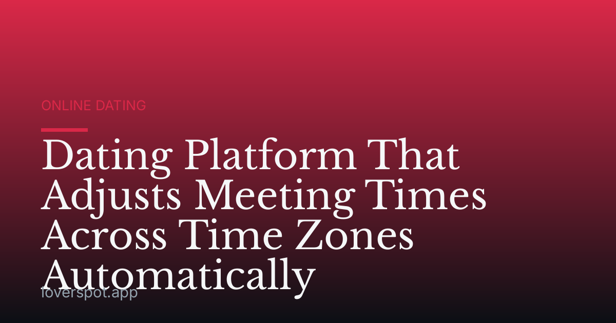 Dating Platform That Adjusts Meeting Times Across Time Zones Automatically