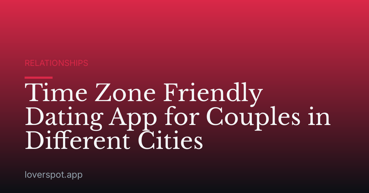 Time Zone Friendly Dating App for Couples in Different Cities
