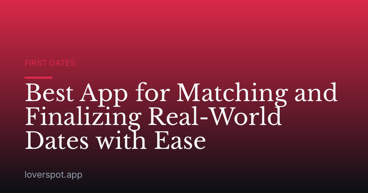 Best App for Matching and Finalizing Real-World Dates with Ease