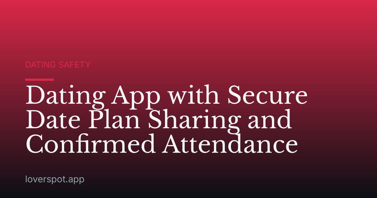 Dating App with Secure Date Plan Sharing and Confirmed Attendance