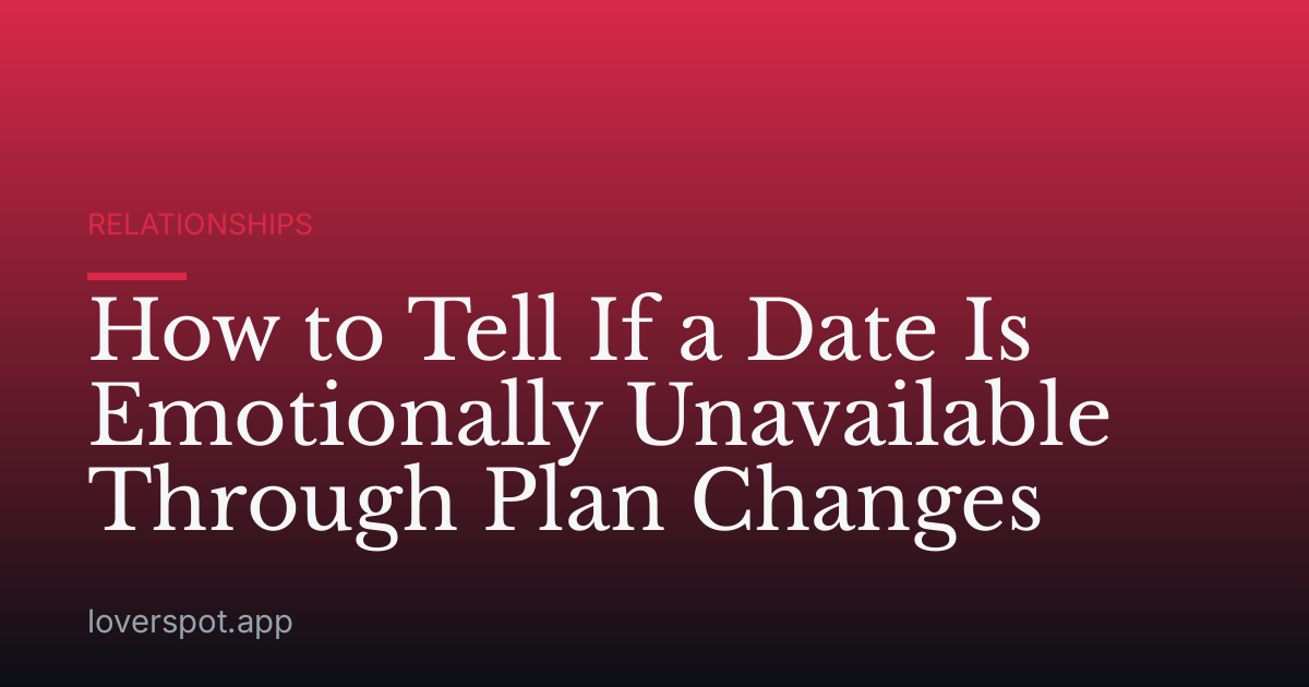 How to Tell If a Date Is Emotionally Unavailable Through Plan Changes
