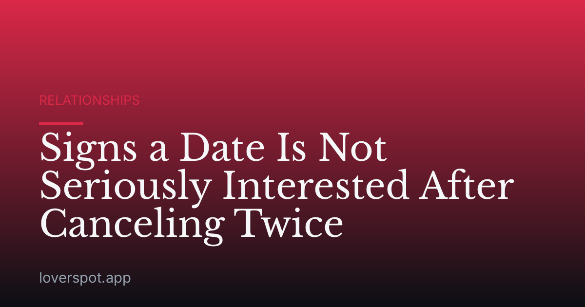 Signs a Date Is Not Seriously Interested After Canceling Twice