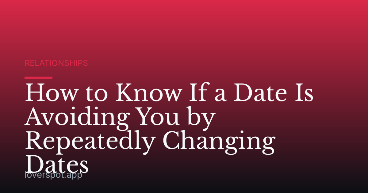 How to Know If a Date Is Avoiding You by Repeatedly Changing Dates