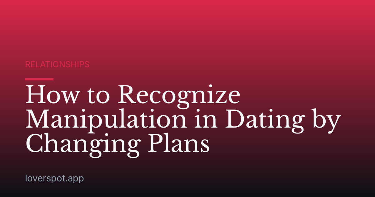 How to Recognize Manipulation in Dating by Changing Plans