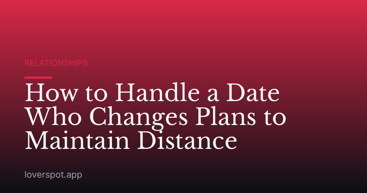 How to Handle a Date Who Changes Plans to Maintain Distance