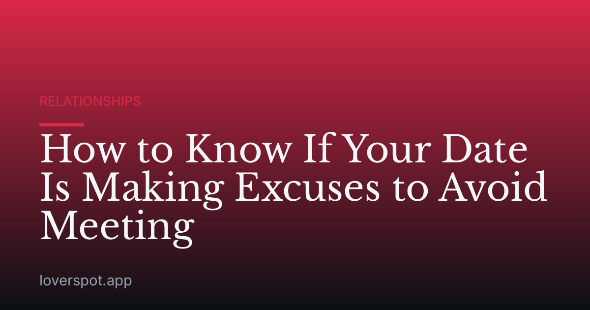 How to Know If Your Date Is Making Excuses to Avoid Meeting
