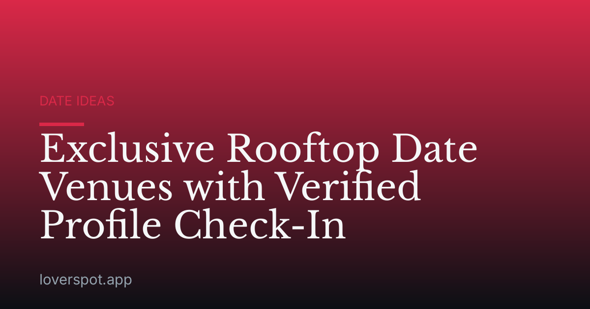 Exclusive Rooftop Date Venues with Verified Profile Check-In