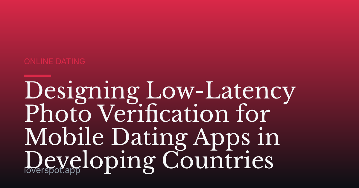 Designing Low-Latency Photo Verification for Mobile Dating Apps in Developing Countries