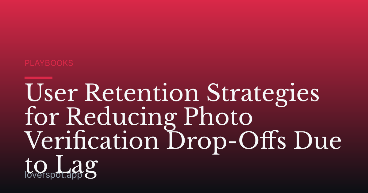 User Retention Strategies for Reducing Photo Verification Drop-Offs Due to Lag