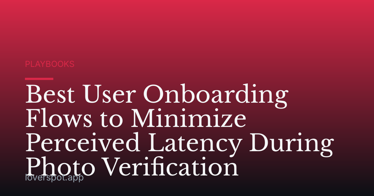 Best User Onboarding Flows to Minimize Perceived Latency During Photo Verification