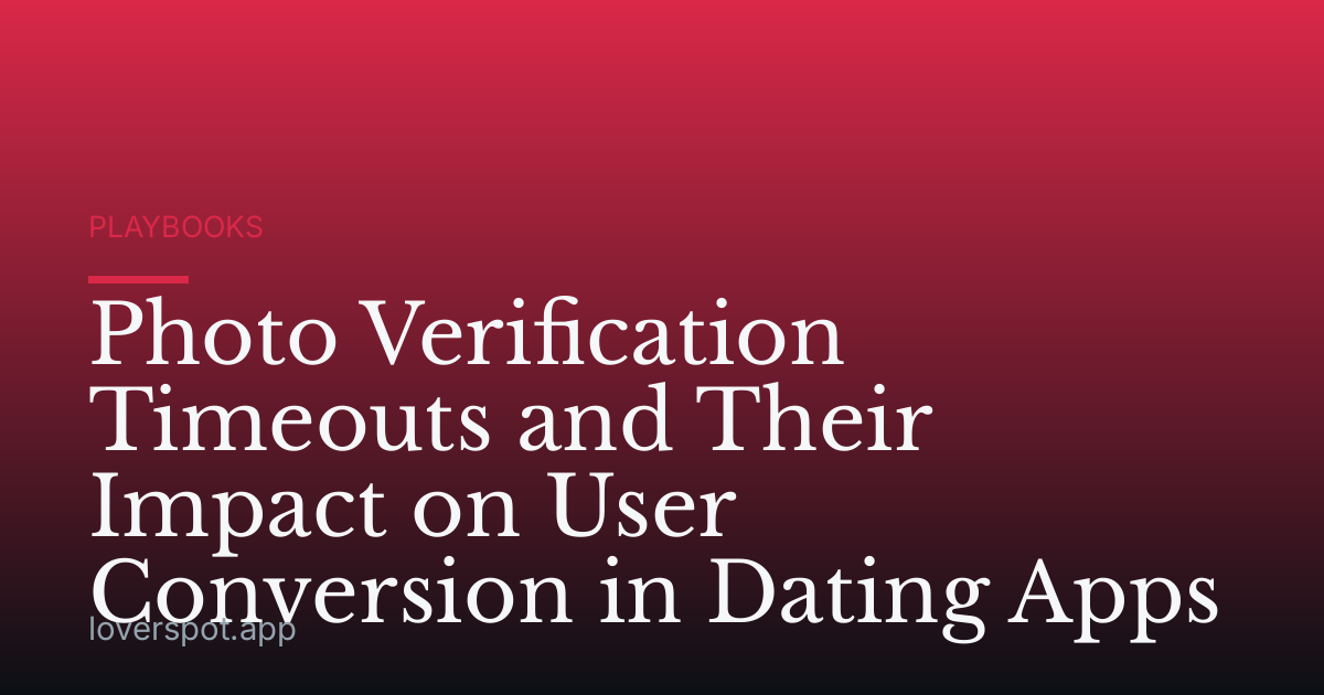 Photo Verification Timeouts and Their Impact on User Conversion in Dating Apps