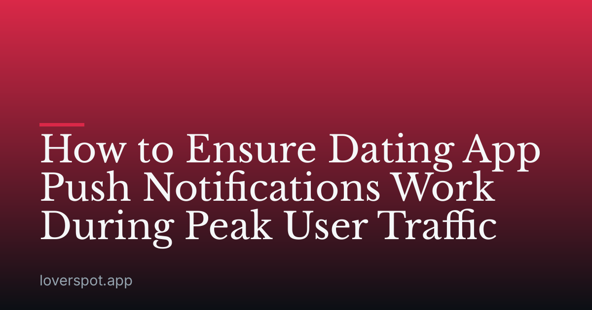 How to Ensure Dating App Push Notifications Work During Peak User Traffic