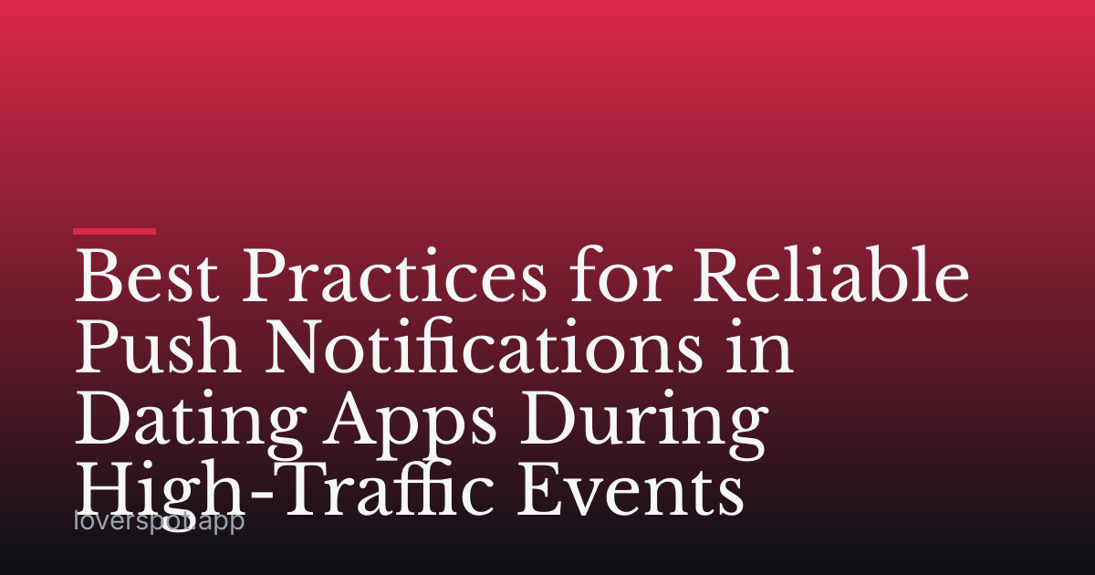 Best Practices for Reliable Push Notifications in Dating Apps During High-Traffic Events