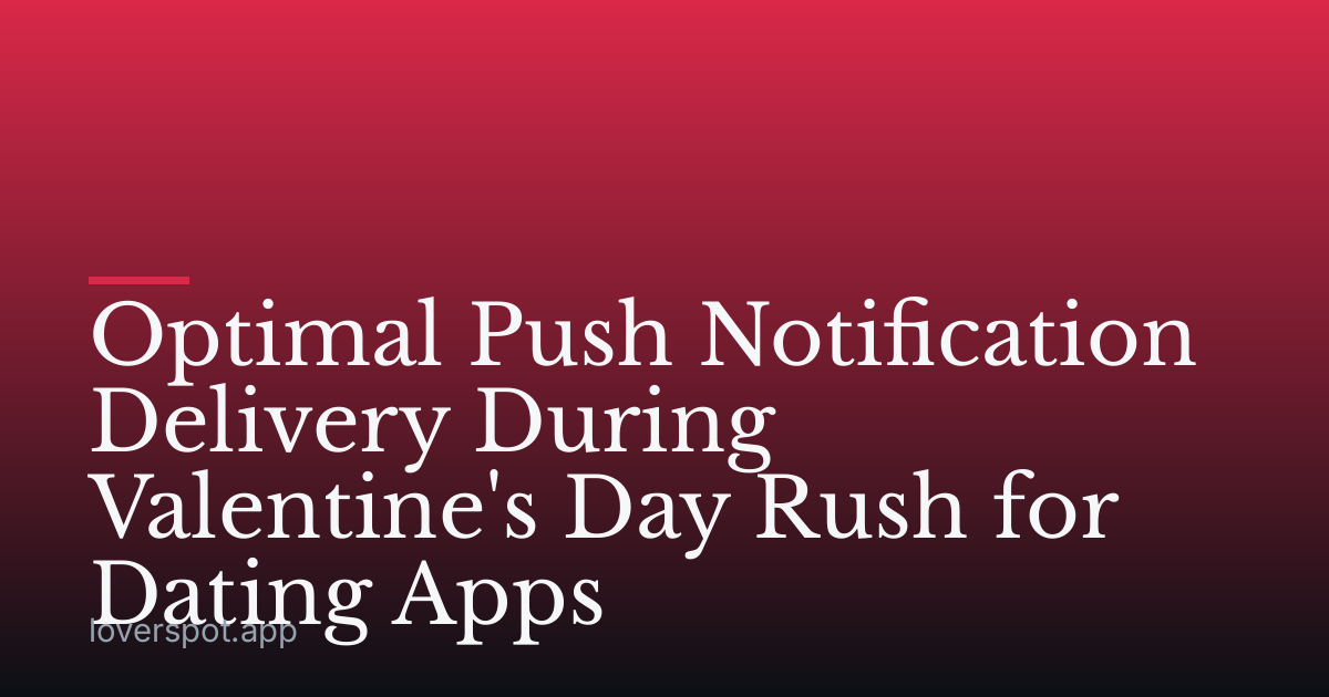 Optimal Push Notification Delivery During Valentine's Day Rush for Dating Apps