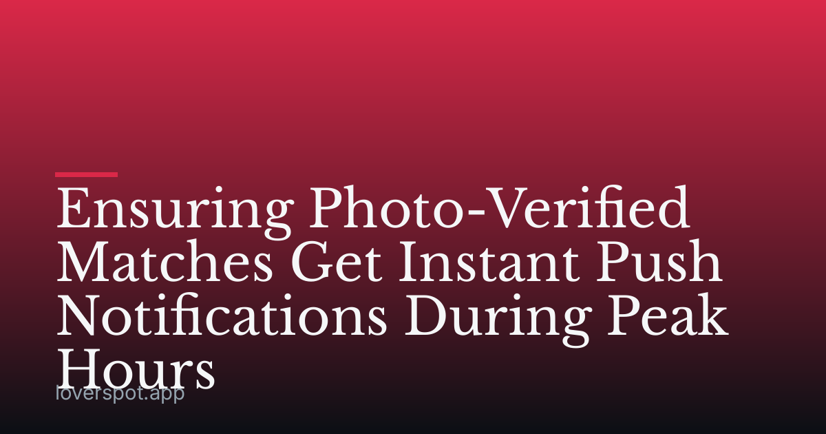 Ensuring Photo-Verified Matches Get Instant Push Notifications During Peak Hours