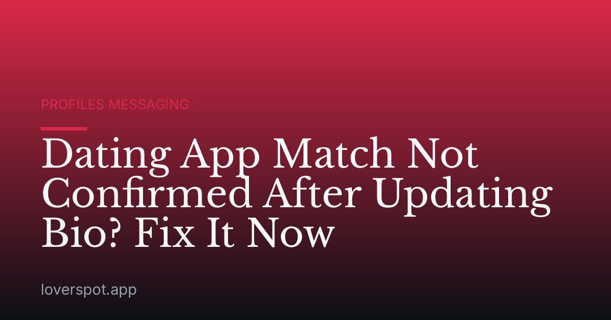 Dating App Match Not Confirmed After Updating Bio? Fix It Now