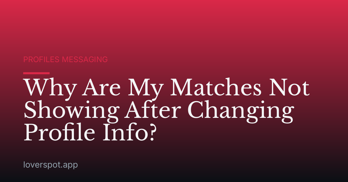 Why Are My Matches Not Showing After Changing Profile Info?