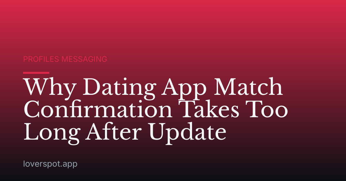 Why Dating App Match Confirmation Takes Too Long After Update