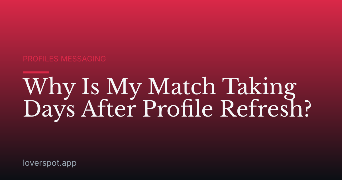 Why Is My Match Taking Days After Profile Refresh?