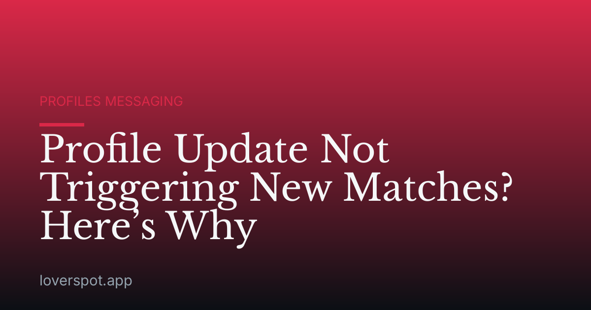 Profile Update Not Triggering New Matches? Here’s Why