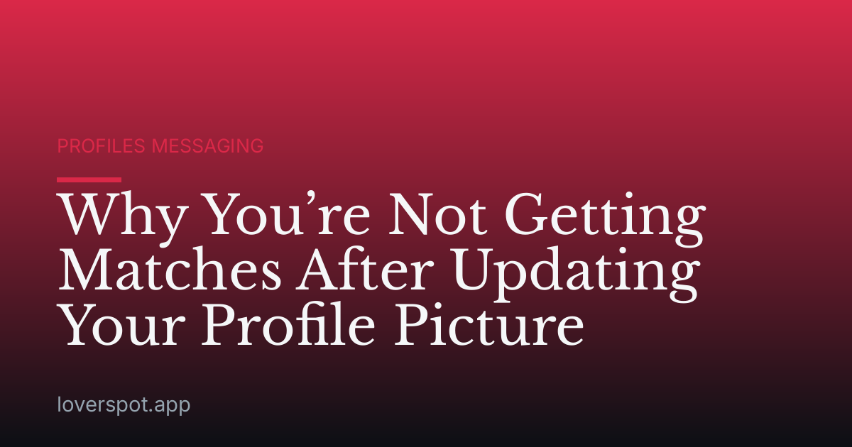 Why You’re Not Getting Matches After Updating Your Profile Picture