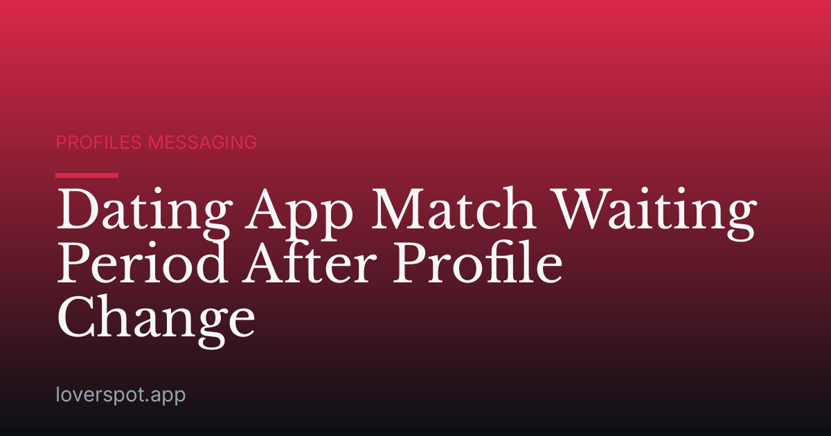 Dating App Match Waiting Period After Profile Change