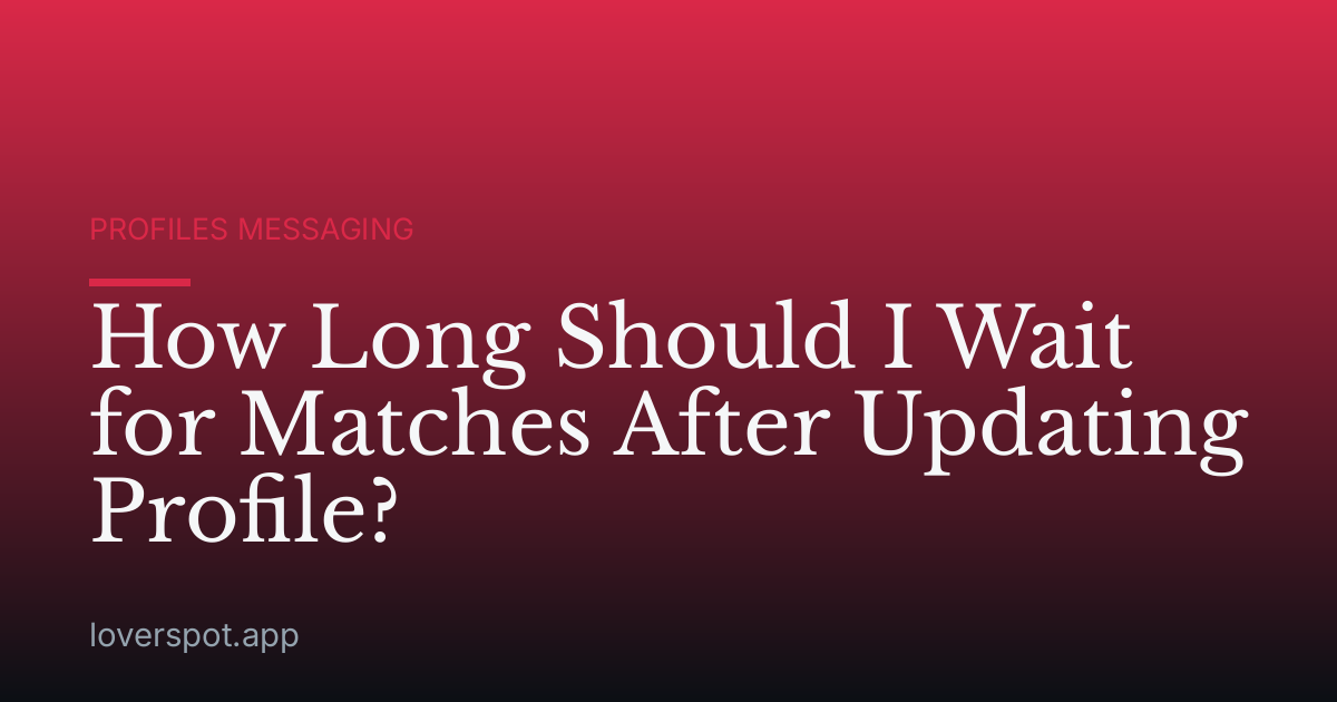 How Long Should I Wait for Matches After Updating Profile?
