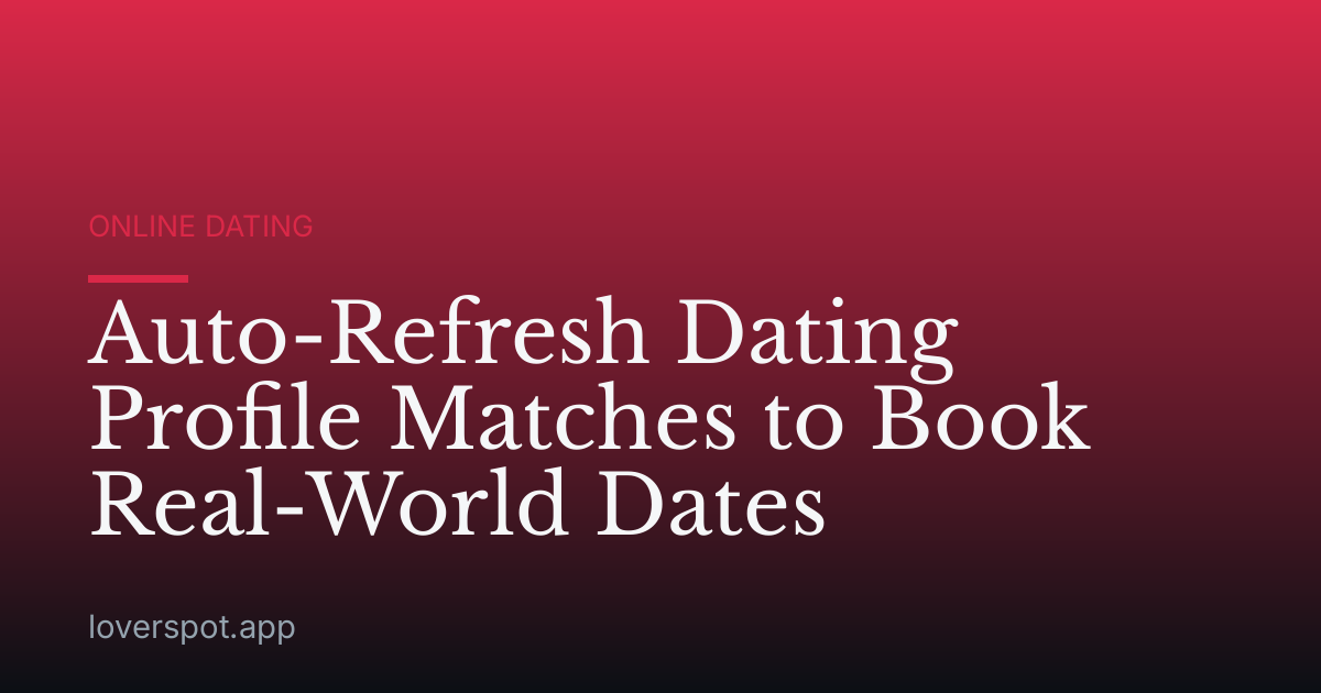 Auto-Refresh Dating Profile Matches to Book Real-World Dates