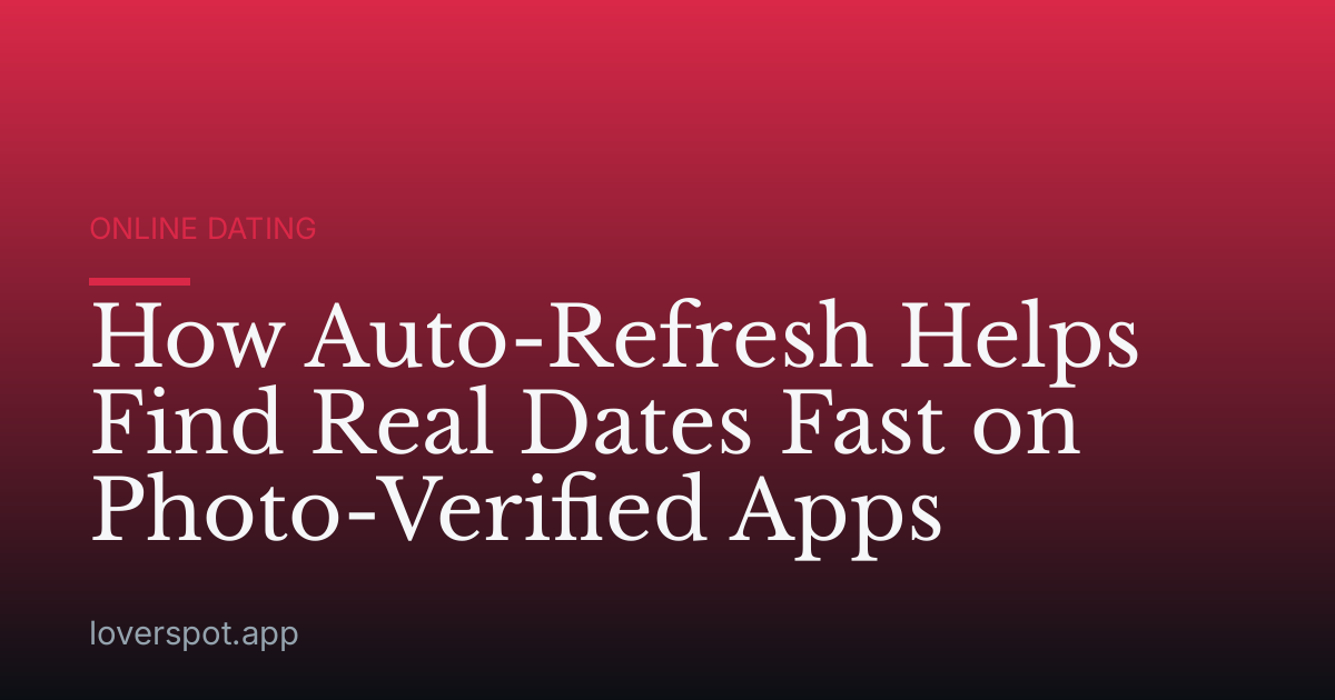 How Auto-Refresh Helps Find Real Dates Fast on Photo-Verified Apps