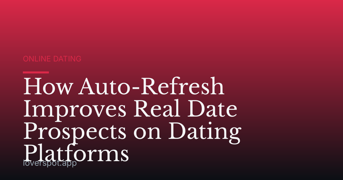 How Auto-Refresh Improves Real Date Prospects on Dating Platforms