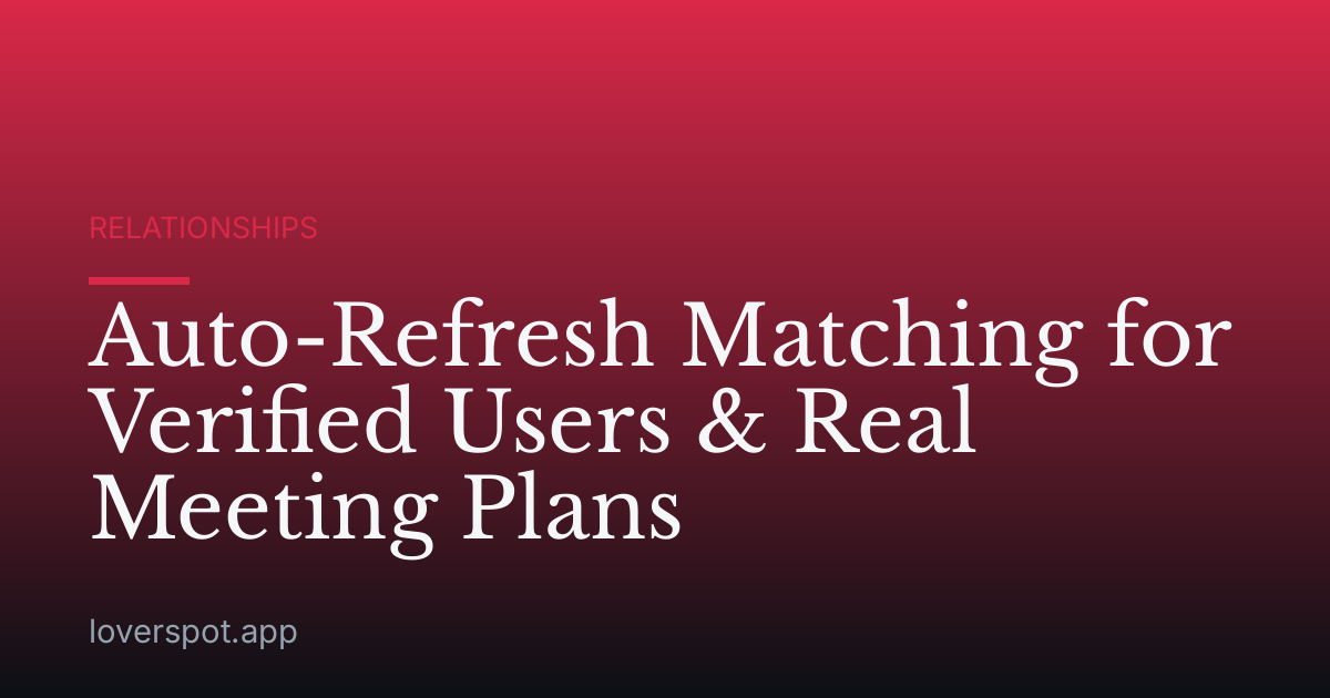 Auto-Refresh Matching for Verified Users & Real Meeting Plans