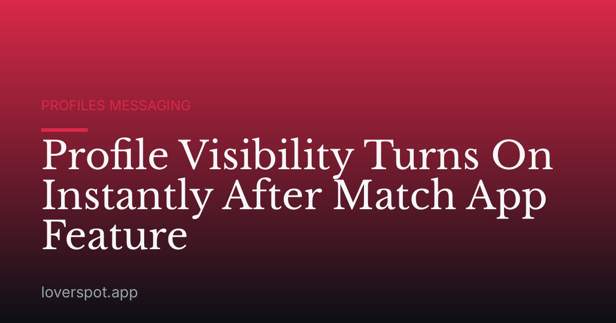Profile Visibility Turns On Instantly After Match App Feature
