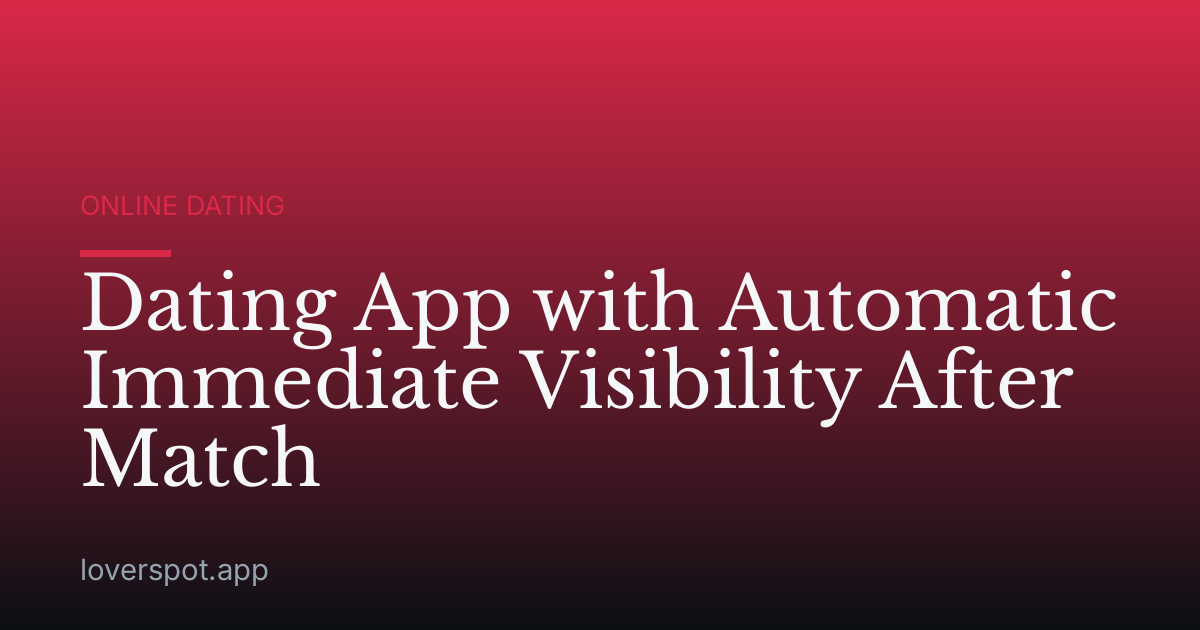 Dating App with Automatic Immediate Visibility After Match
