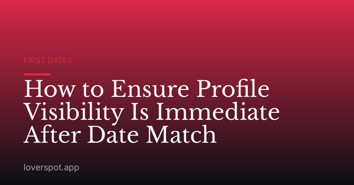 How to Ensure Profile Visibility Is Immediate After Date Match