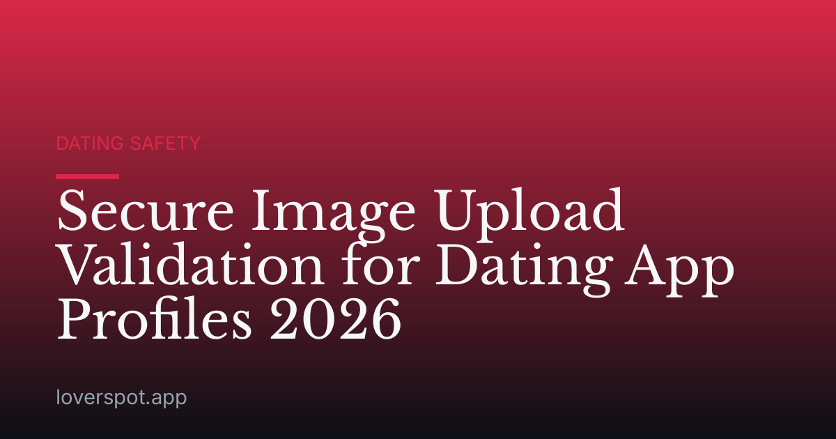 Secure Image Upload Validation for Dating App Profiles 2026