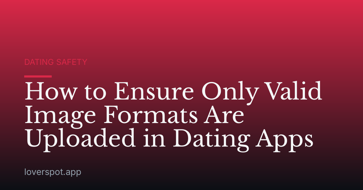 How to Ensure Only Valid Image Formats Are Uploaded in Dating Apps