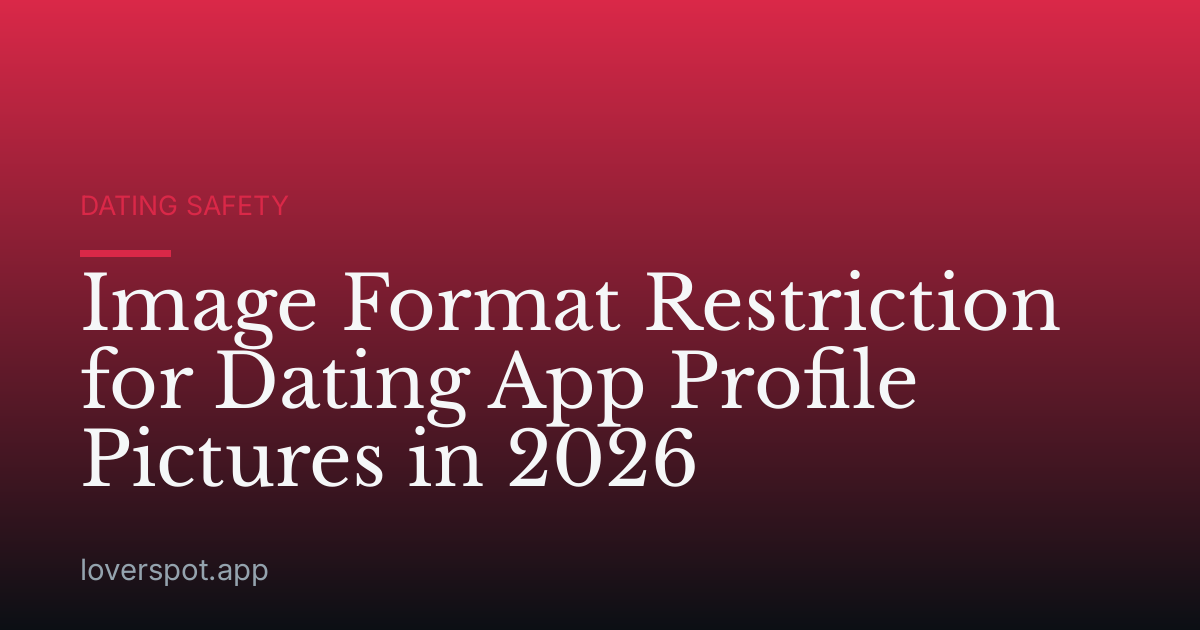 Image Format Restriction for Dating App Profile Pictures in 2026