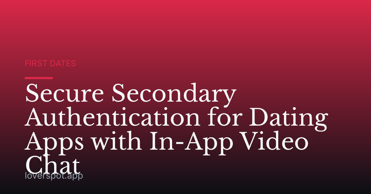 Secure Secondary Authentication for Dating Apps with In-App Video Chat