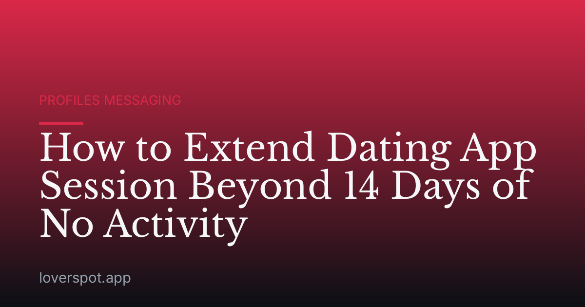 How to Extend Dating App Session Beyond 14 Days of No Activity