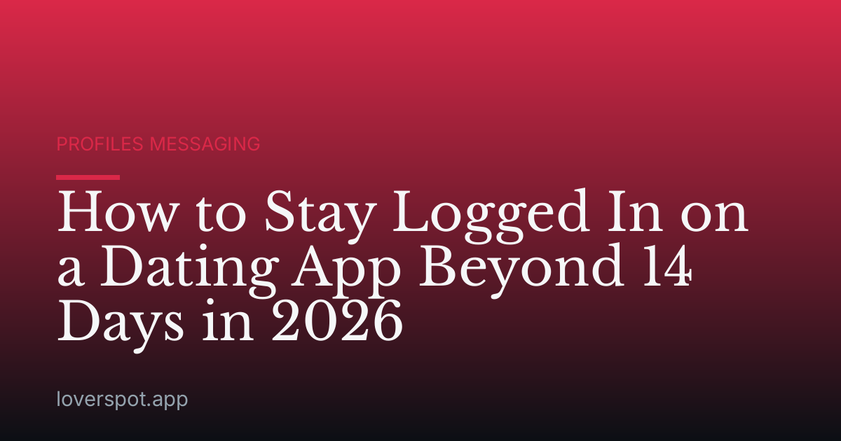 How to Stay Logged In on a Dating App Beyond 14 Days in 2026
