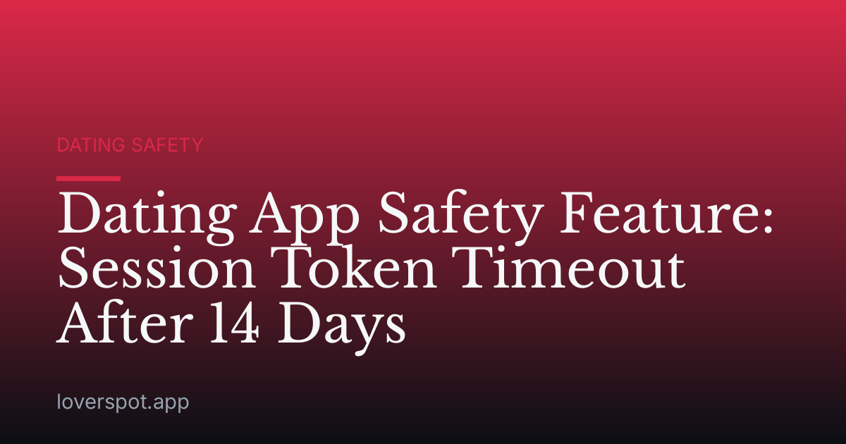 Dating App Safety Feature: Session Token Timeout After 14 Days