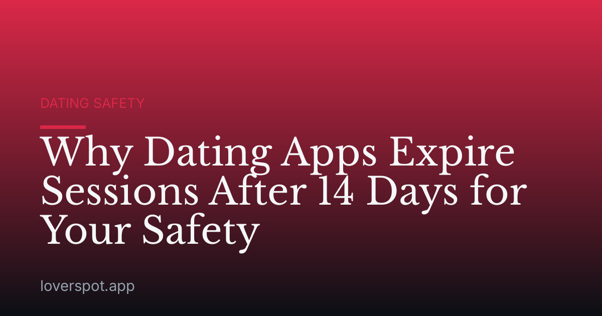 Why Dating Apps Expire Sessions After 14 Days for Your Safety