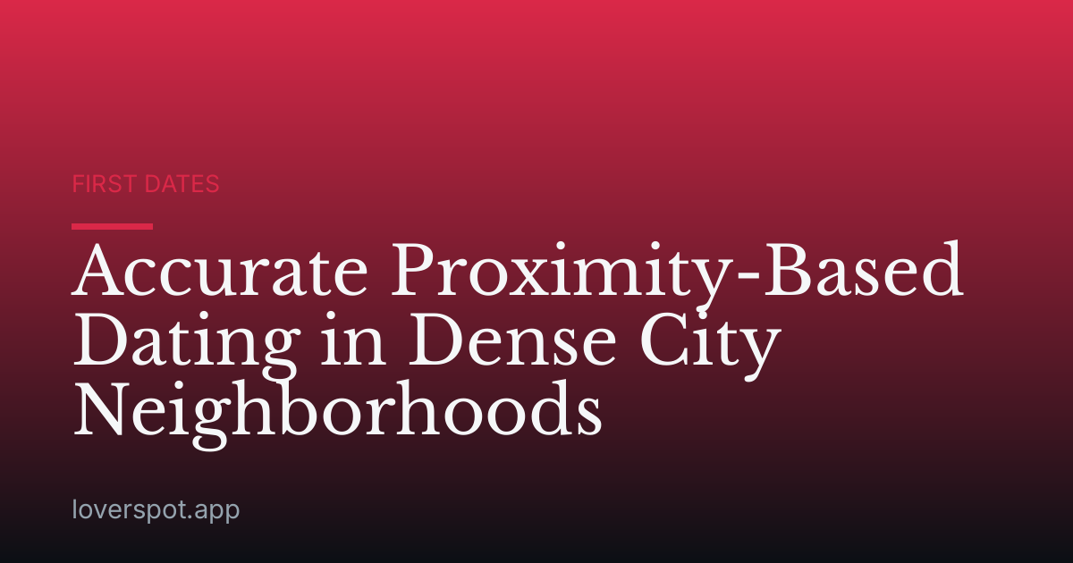 Accurate Proximity-Based Dating in Dense City Neighborhoods