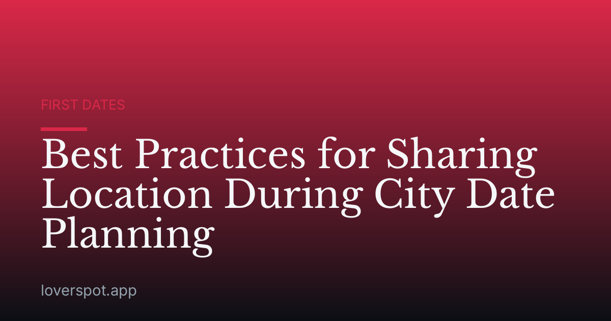 Best Practices for Sharing Location During City Date Planning