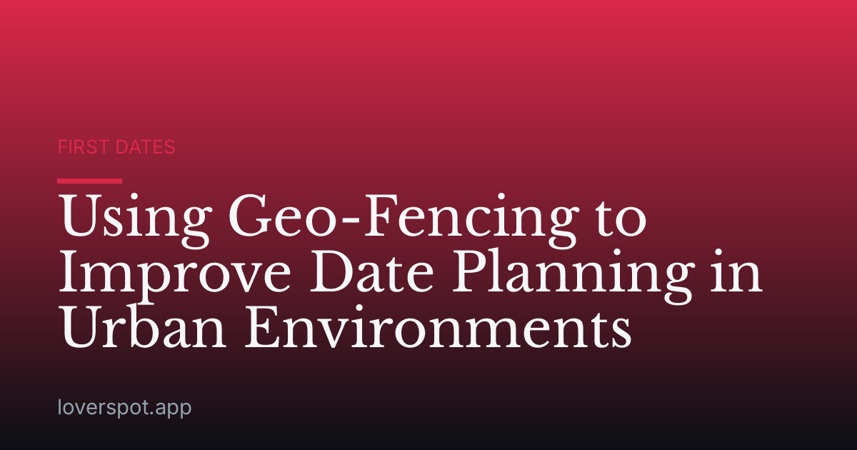Using Geo-Fencing to Improve Date Planning in Urban Environments