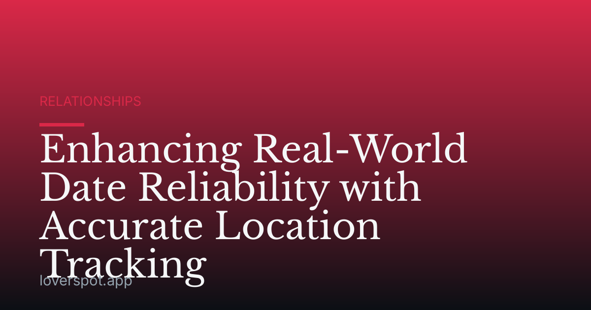 Enhancing Real-World Date Reliability with Accurate Location Tracking