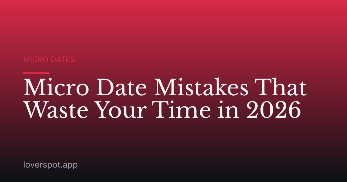 Micro Date Mistakes That Waste Your Time in 2026